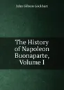 The History of Napoleon Buonaparte, Volume I - J. G. Lockhart