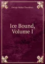 Ice Bound, Volume I - George Walter Thornbury