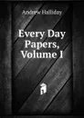 Every Day Papers, Volume I - Andrew Halliday