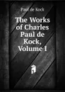 The Works of Charles Paul de Kock, Volume I - Paul de Kock