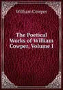 The Poetical Works of William Cowper, Volume I - Cowper William
