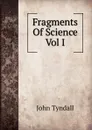 Fragments Of Science Vol I - John Tyndall
