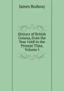 History of British Guiana, from the Year 1668 to the Present Time, Volume I - James Rodway