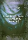 Local Government in England, Volume I - Josef Redlich