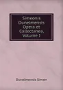 Simeonis Dunelmensis Opera et Collectanea, Volume I - Dunelmensis Simon