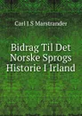 Bidrag Til Det Norske Sprogs Historie I Irland - Carl J.S Marstrander