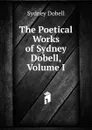 The Poetical Works of Sydney Dobell, Volume I - Sydney Dobell