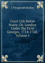 Court Life Below Stairs: Or, London Under the First Georges, 1714-1760, Volume I - J. Fitzgerald Molloy