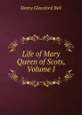 Life of Mary Queen of Scots, Volume I - Henry Glassford Bell