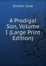 A Prodigal Son, Volume I (Large Print Edition) - Dutton Cook