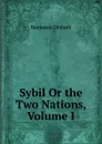 Sybil Or the Two Nations, Volume I - Disraeli Benjamin