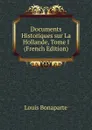 Documents Historiques sur La Hollande, Tome I (French Edition) - Louis Bonaparte