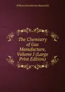 The Chemistry of Gas Manufacture, Volume I (Large Print Edition) - William John Atkinson Butterfield