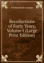 Recollections of Forty Years, Volume I (Large Print Edition) - Ferdinand de Lesseps