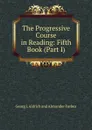 The Progressive Course in Reading: Fifth Book (Part I) - Georg I. Aldrich and Alexander Forbes