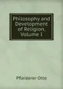 Philosophy and Development of Religion, Volume I - Otto Pfleiderer