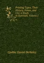 Printing Types, Their History, Forms, and Use; a Study in Survivals. Volume I - Updike Daniel Berkeley