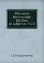 Primeval Revelation: Studies in Genesis I.-VIII - J. Cynddylan Jones