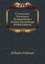 O tworczosci Stanistawa Wyspianskiego i Stefana Zeromskiego (Polish Edition) - Wilhelm Feldman