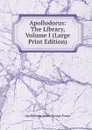 Apollodorus: The Library, Volume I (Large Print Edition) - Apollodorus James George Frazer