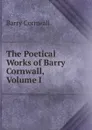 The Poetical Works of Barry Cornwall, Volume I - Cornwall Barry