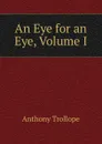 An Eye for an Eye, Volume I - Trollope Anthony