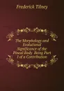 The Morphology and Evolutional Significance of the Pineal Body  Being Part I of a Contribution - Frederick Tilney