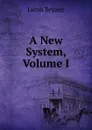 A New System, Volume I - Jacob Bryant