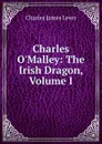 Charles O.Malley: The Irish Dragon, Volume I - Lever Charles James
