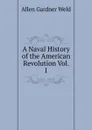 A Naval History of the American Revolution Vol. I - Allen Gardner Weld