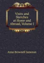 Visits and Sketches at Home and Abroad, Volume I - Jameson