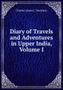 Diary of Travels and Adventures in Upper India, Volume I - Charles James C. Davidson