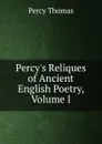 Percy.s Reliques of Ancient English Poetry, Volume I - Percy Thomas
