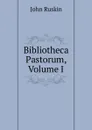 Bibliotheca Pastorum, Volume I - Рескин