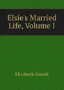 Elsie.s Married Life, Volume I - Elizabeth Daniel