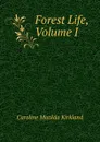 Forest Life, Volume I - Caroline Matilda Kirkland