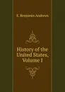 History of the United States, Volume I - E. Benjamin Andrews