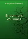 Endymion, Volume I - Disraeli Benjamin
