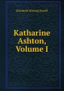 Katharine Ashton, Volume I - Elizabeth Missing Sewell