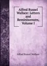Alfred Russel Wallace: Letters and Reminiscences, Volume I - Alfred Russel Wallace