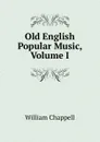 Old English Popular Music, Volume I - William Chappell