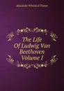 The Life Of Ludwig Van Beethoven Volume I - Alexander Wheelock Thayer