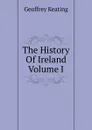 The History Of Ireland Volume I - Geoffrey Keating