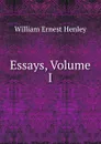 Essays, Volume I - William Ernest Henley