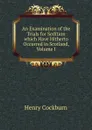 An Examination of the Trials for Sedition which Have Hitherto Occurred in Scotland, Volume I - Henry Cockburn