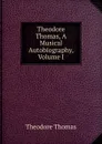 Theodore Thomas, A Musical Autobiography, Volume I - Theodore Thomas