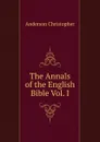 The Annals of the English Bible Vol. I - Anderson Christopher