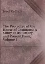 The Procedure of the House of Commons: A Study of Its History and Present Form, Volume I - Josef Redlich