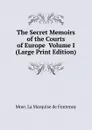 The Secret Memoirs of the Courts of Europe  Volume I (Large Print Edition) - Mme. La Marquise de Fontenoy