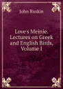 Love.s Meinie. Lectures on Greek and English Birds, Volume I - Рескин